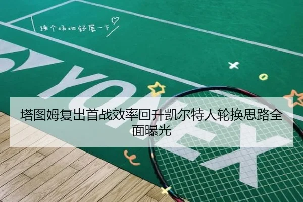 塔图姆复出首战效率回升凯尔特人轮换思路全面曝光